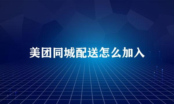 美团同城配送怎么加入