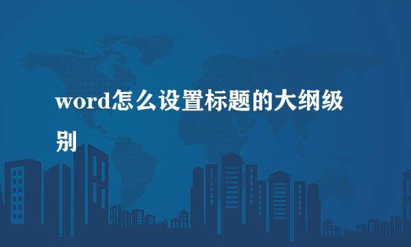 word怎么设置标题的大纲级别