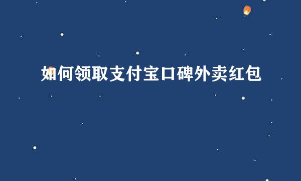 如何领取支付宝口碑外卖红包