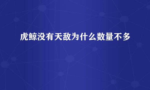 虎鲸没有天敌为什么数量不多
