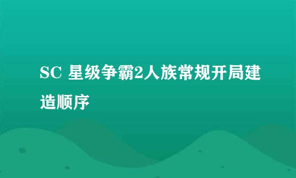 SC 星级争霸2人族常规开局建造顺序
