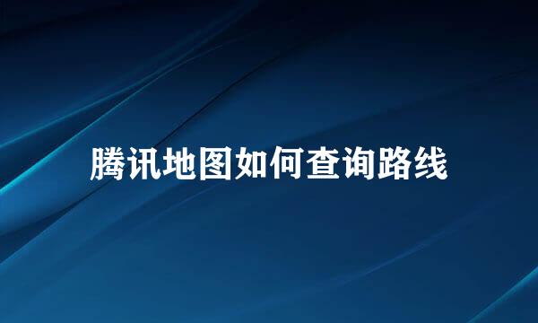 腾讯地图如何查询路线