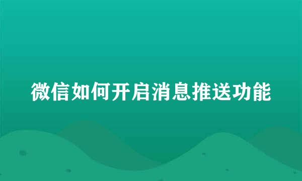 微信如何开启消息推送功能