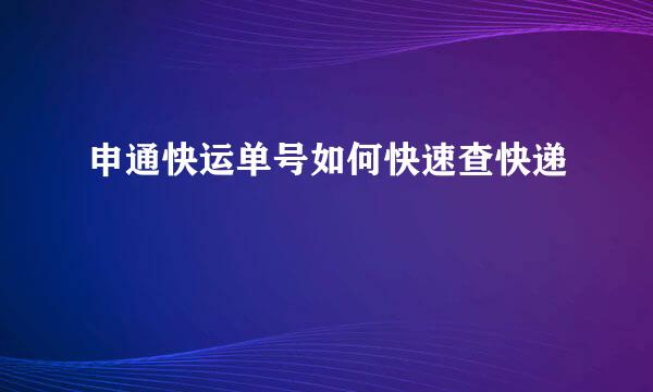申通快运单号如何快速查快递