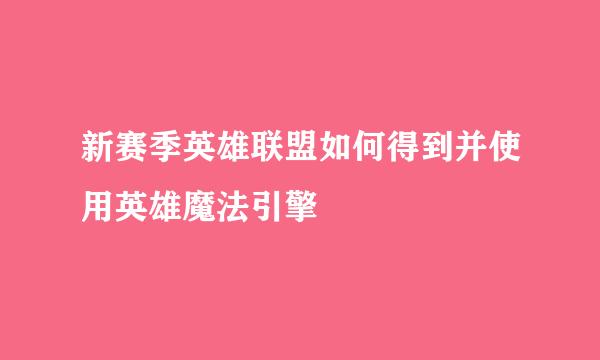 新赛季英雄联盟如何得到并使用英雄魔法引擎