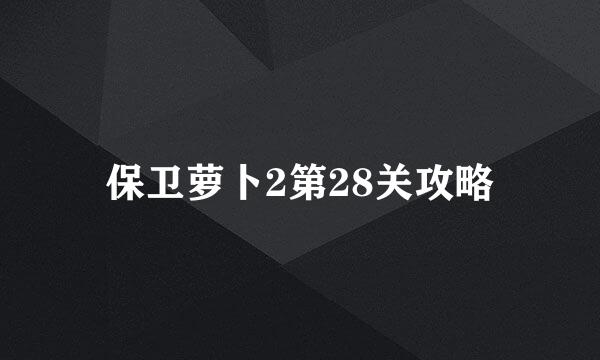 保卫萝卜2第28关攻略