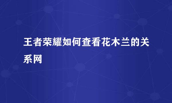 王者荣耀如何查看花木兰的关系网