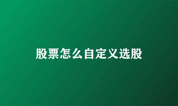 股票怎么自定义选股