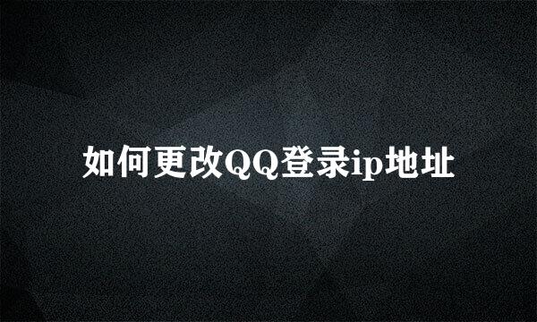 如何更改QQ登录ip地址