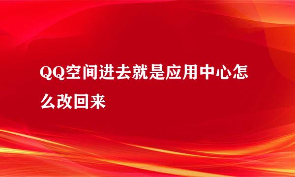 QQ空间进去就是应用中心怎么改回来