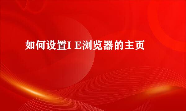 如何设置I E浏览器的主页