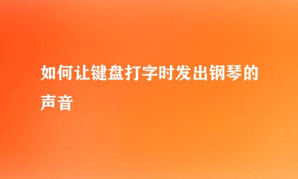 如何让键盘打字时发出钢琴的声音