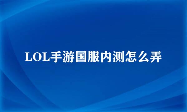 LOL手游国服内测怎么弄