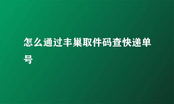 怎么通过丰巢取件码查快递单号
