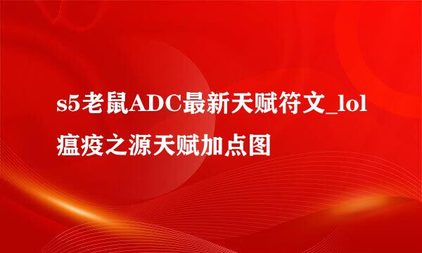 s5老鼠ADC最新天赋符文_lol瘟疫之源天赋加点图