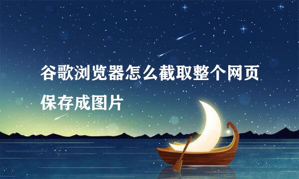 谷歌浏览器怎么截取整个网页保存成图片