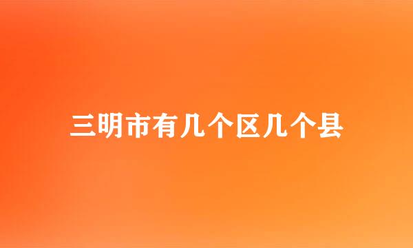 三明市有几个区几个县