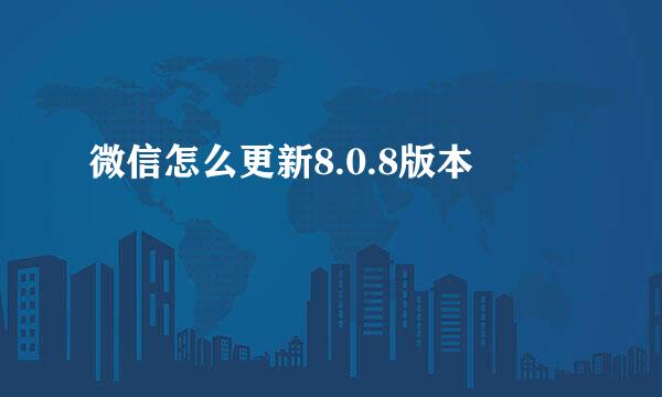 微信怎么更新8.0.8版本
