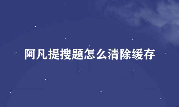 阿凡提搜题怎么清除缓存