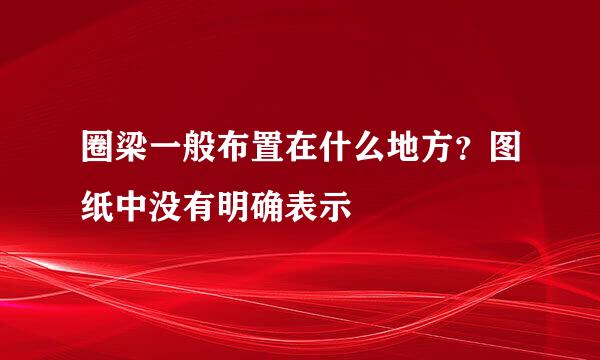 圈梁一般布置在什么地方?图纸中没有明确表示