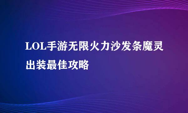 LOL手游无限火力沙发条魔灵出装最佳攻略