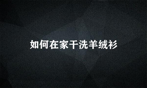 如何在家干洗羊绒衫