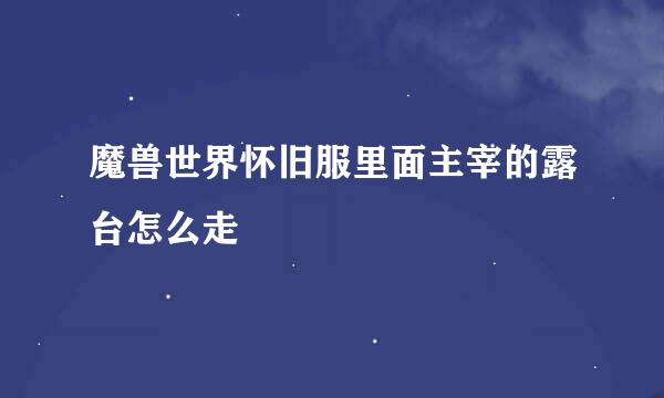 魔兽世界怀旧服里面主宰的露台怎么走