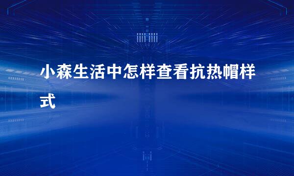 小森生活中怎样查看抗热帽样式