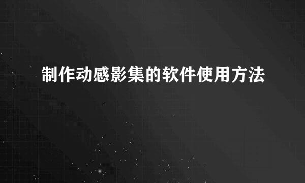 制作动感影集的软件使用方法