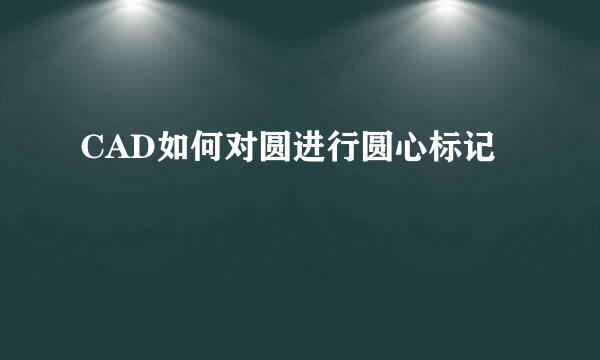 CAD如何对圆进行圆心标记