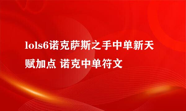 lols6诺克萨斯之手中单新天赋加点 诺克中单符文