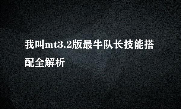 我叫mt3.2版最牛队长技能搭配全解析