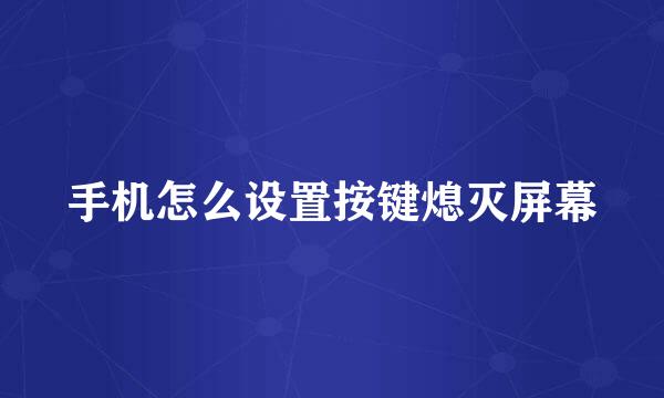 手机怎么设置按键熄灭屏幕