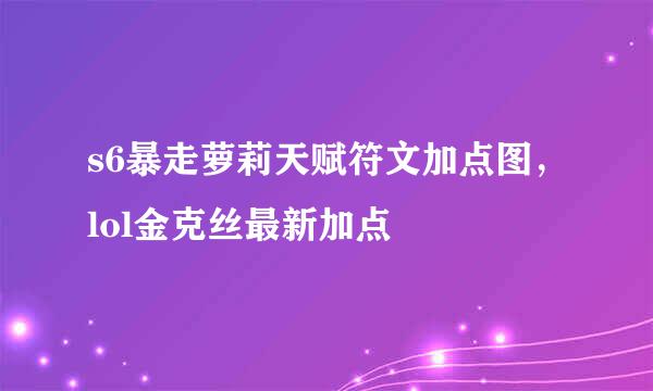 s6暴走萝莉天赋符文加点图，lol金克丝最新加点
