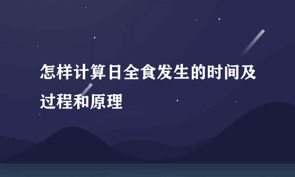 怎样计算日全食发生的时间及过程和原理