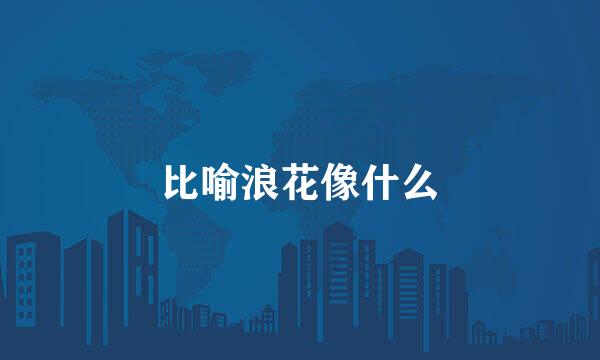 比喻浪花像什么