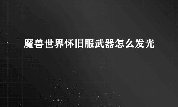 魔兽世界怀旧服武器怎么发光