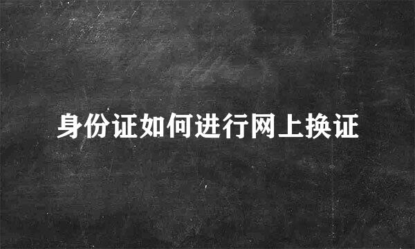 身份证如何进行网上换证