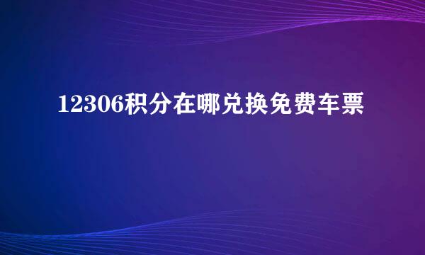 12306积分在哪兑换免费车票