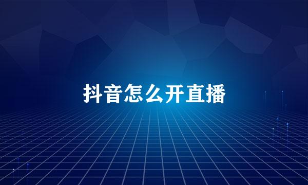 抖音怎么开直播