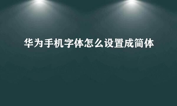 华为手机字体怎么设置成简体