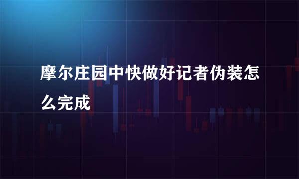 摩尔庄园中快做好记者伪装怎么完成