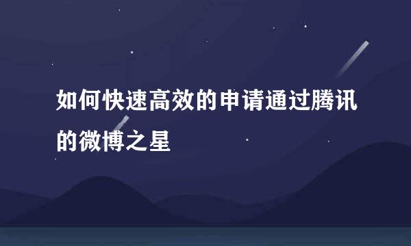 如何快速高效的申请通过腾讯的微博之星