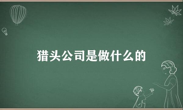 猎头公司是做什么的