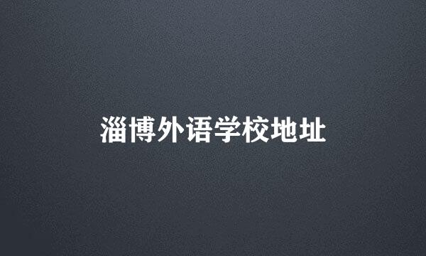淄博外语学校地址