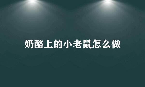 奶酪上的小老鼠怎么做