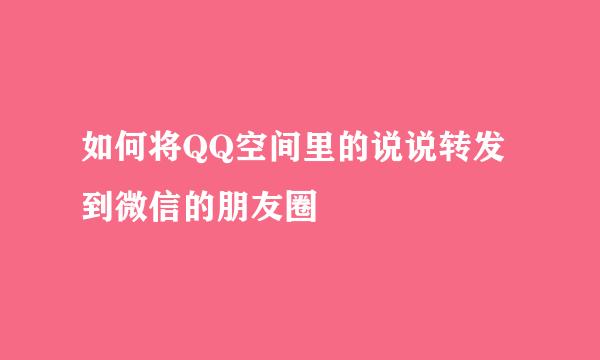 如何将QQ空间里的说说转发到微信的朋友圈