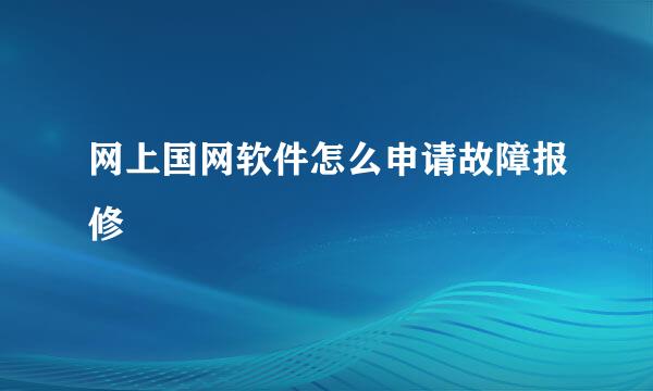 网上国网软件怎么申请故障报修