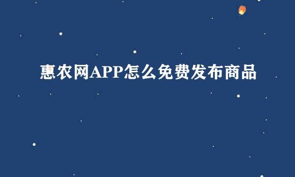 惠农网APP怎么免费发布商品
