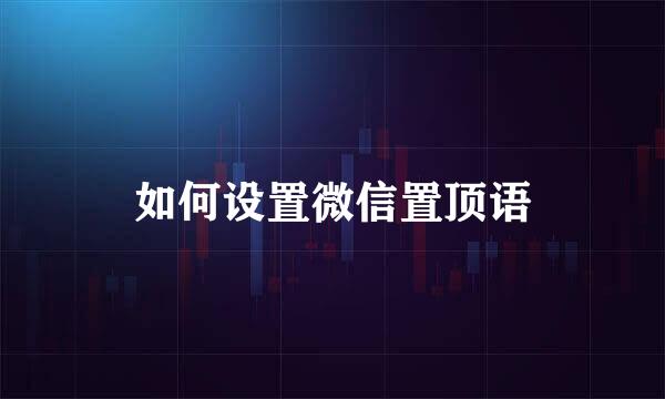 如何设置微信置顶语